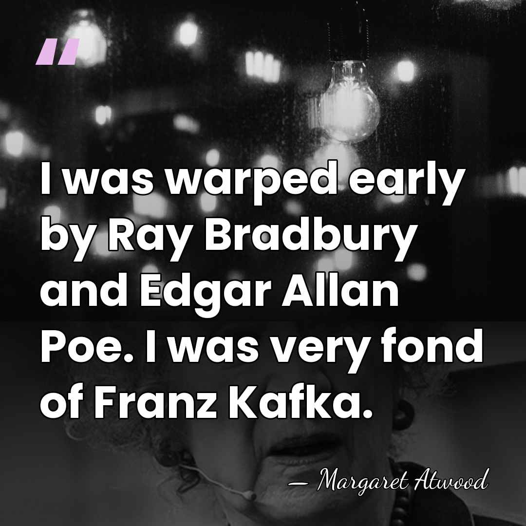 I was warped early by Ray Bradbury and Edgar Allan Poe. I&hellip; - Margaret Atwood