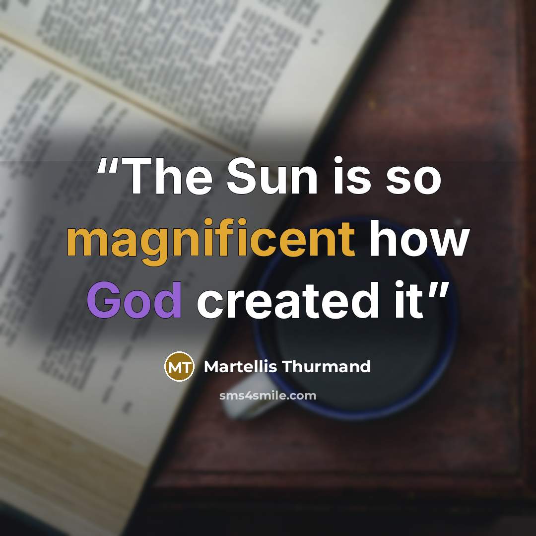 “The Sun is so magnificent how God created it” quote by Martellis Thurmand
