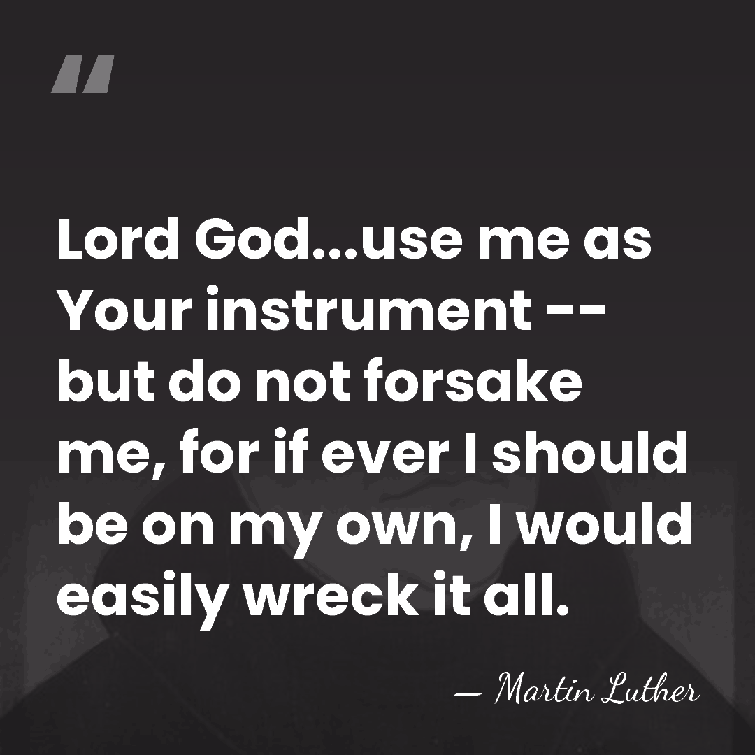 Lord God...use me as Your instrument -- but do not forsake me,&hellip; - Martin Luther