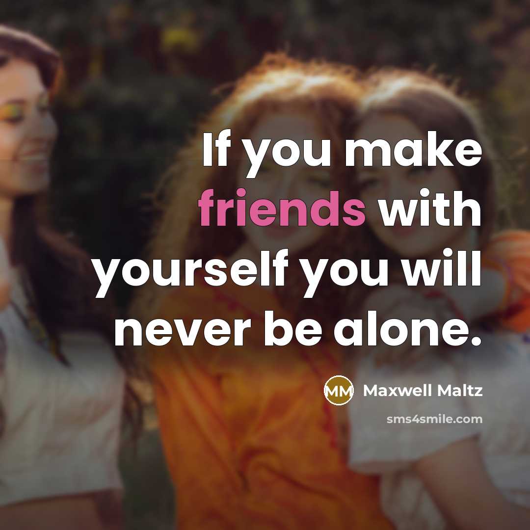 “If you make friends with yourself you will never be…” quote by Maxwell Maltz
