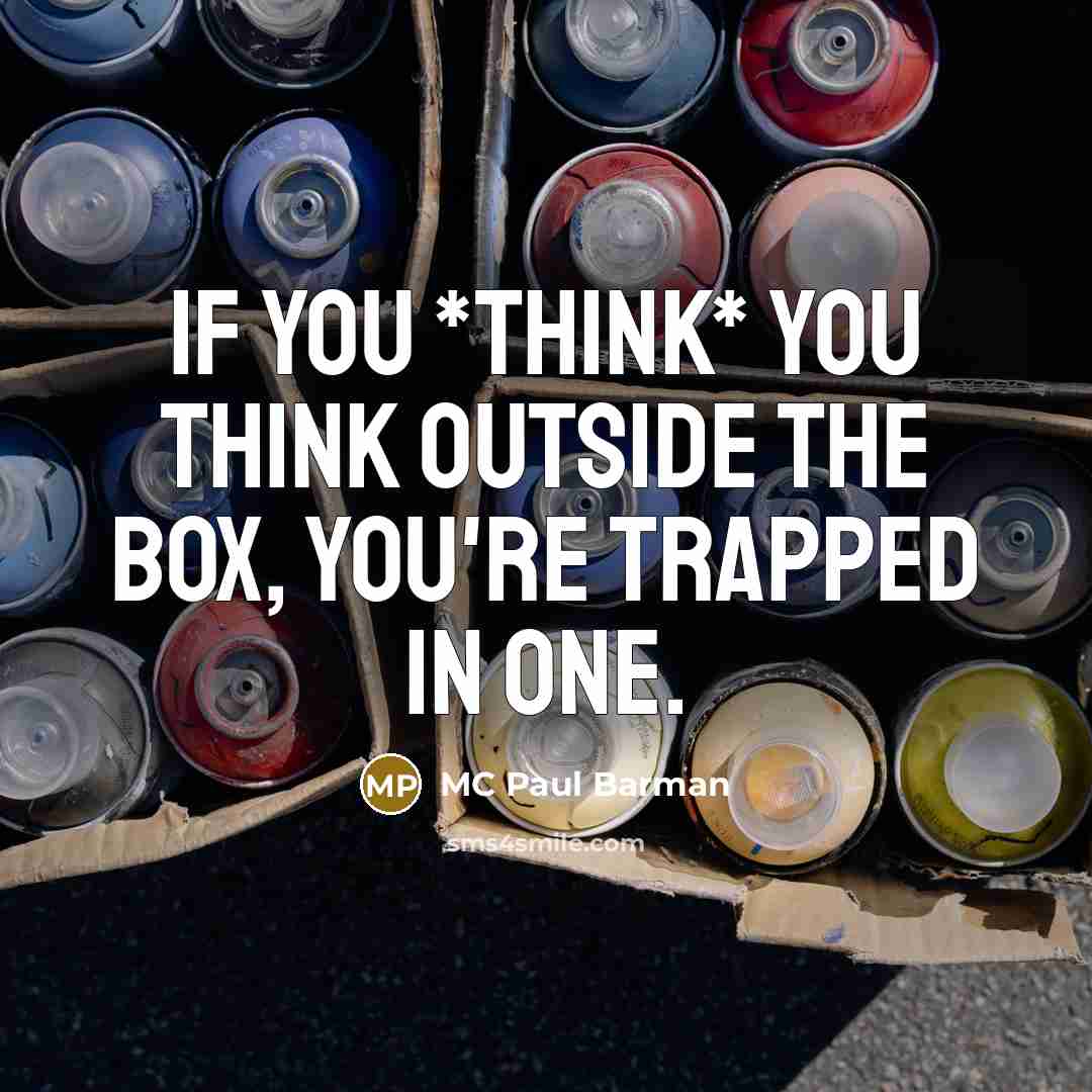 “If you *think* you think outside the box, you're trapped…” quote by MC Paul Barman