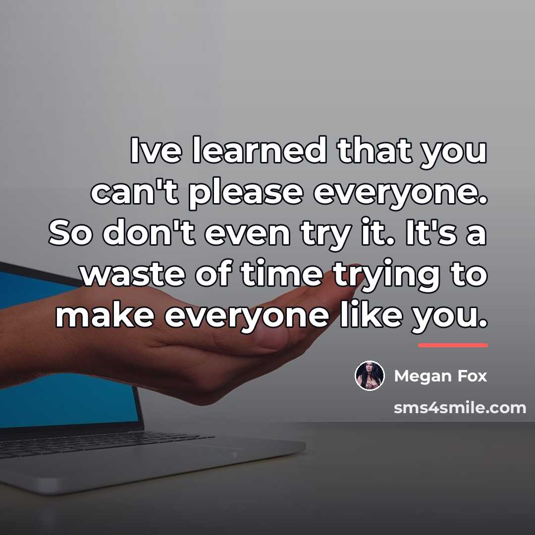 “Ive learned that you can't please everyone. So don't even…” quote by Megan Fox