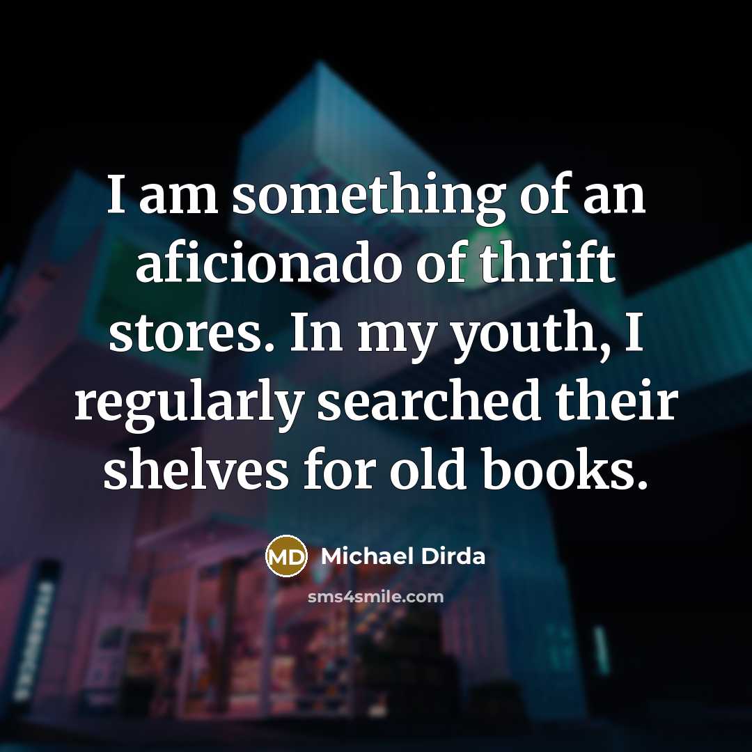 “I am something of an aficionado of thrift stores. In…” quote by Michael Dirda