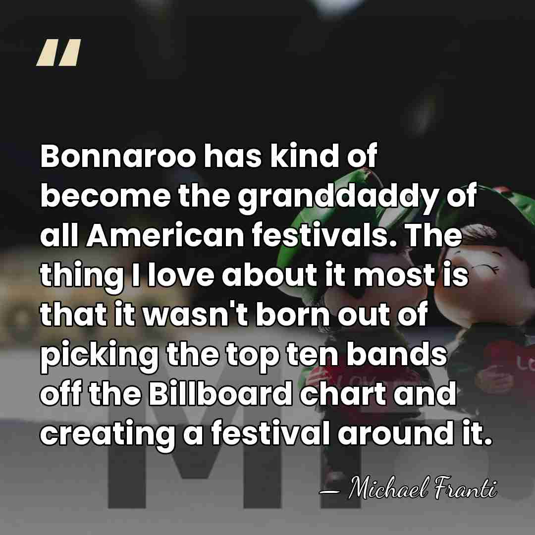 Bonnaroo has kind of become the granddaddy of all American festivals. The&hellip; - Michael Franti