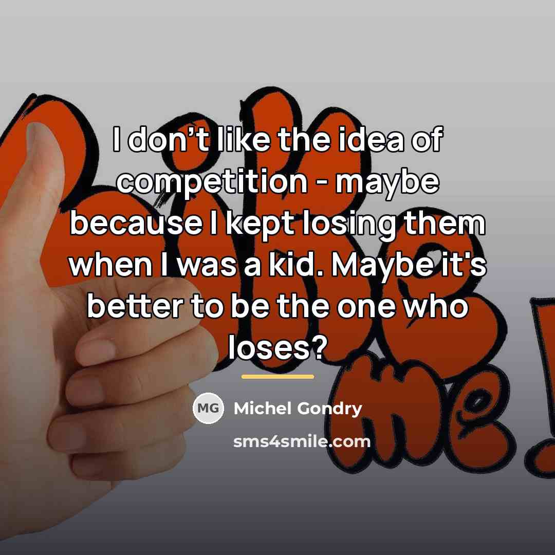 “I don't like the idea of competition - maybe because…” quote by Michel Gondry