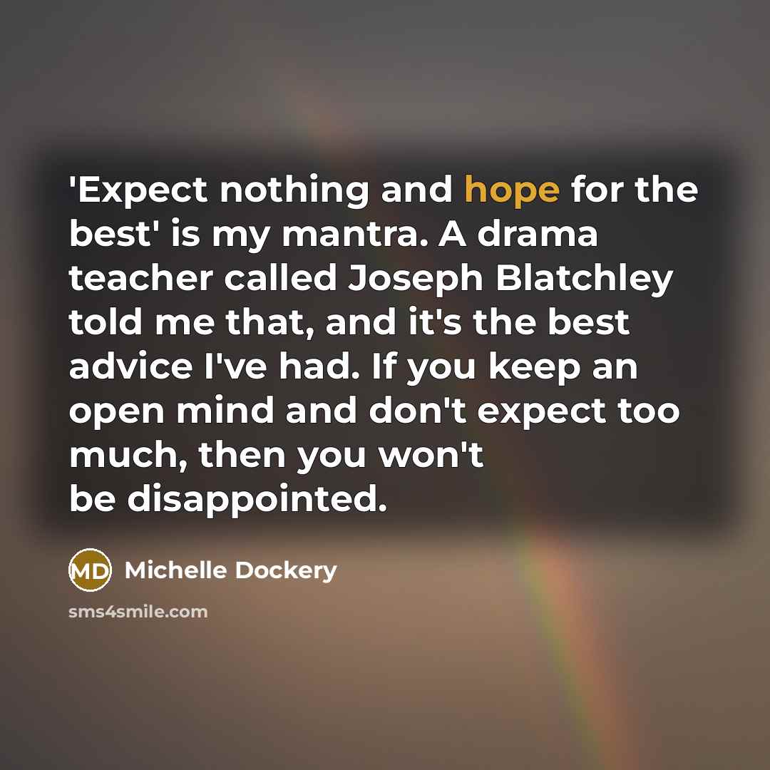 “'Expect nothing and hope for the best' is my mantra.…” quote by Michelle Dockery