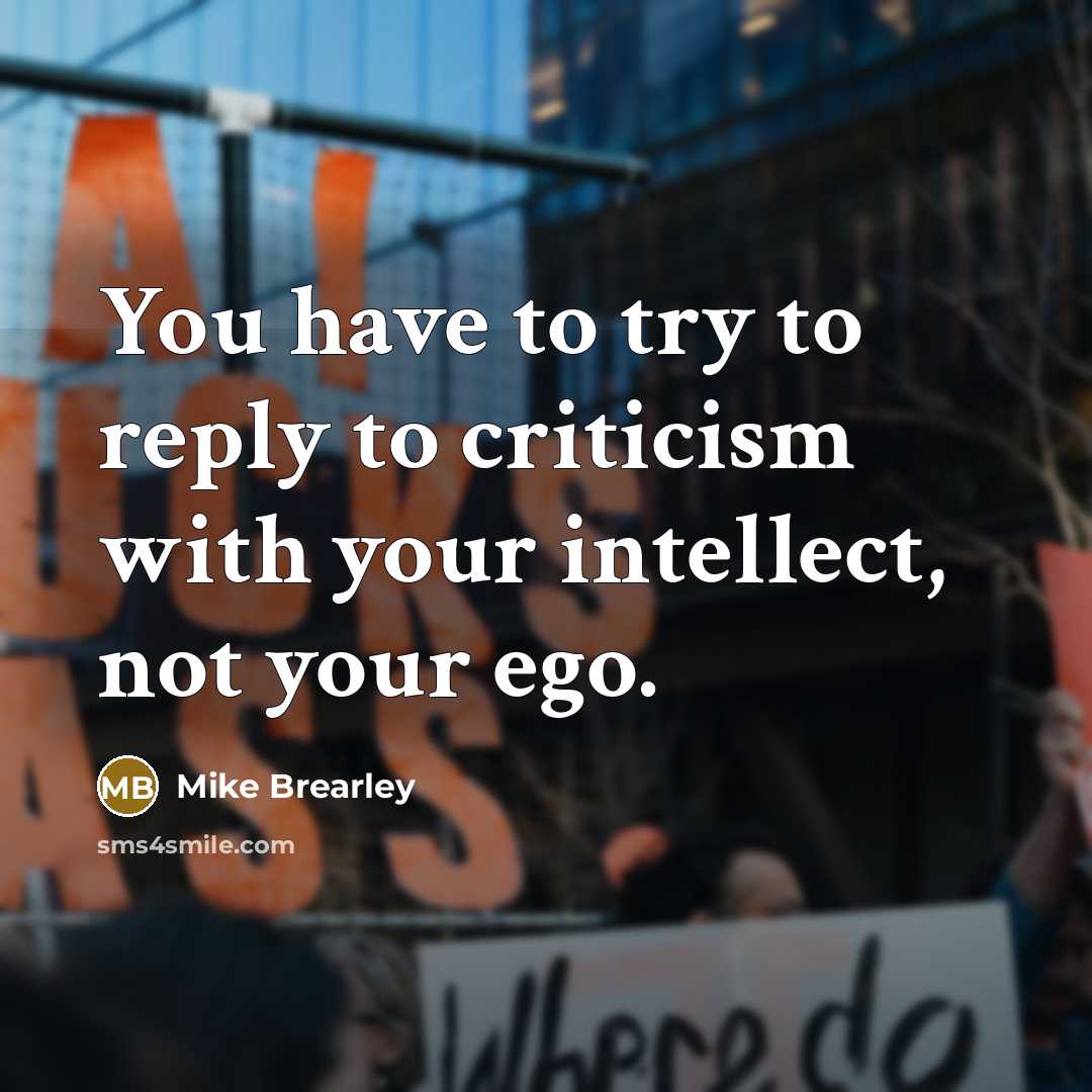 “You have to try to reply to criticism with your…” quote by Mike Brearley