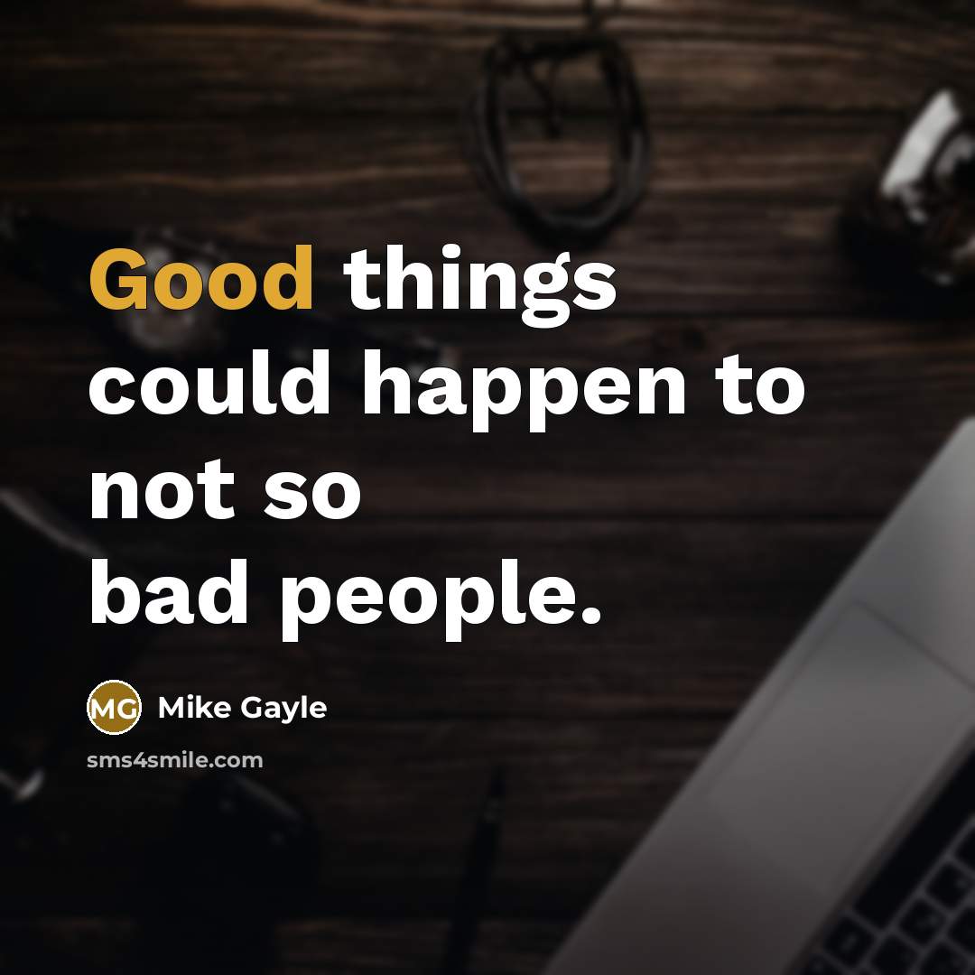 “Good things could happen to not so bad people.…” quote by Mike Gayle