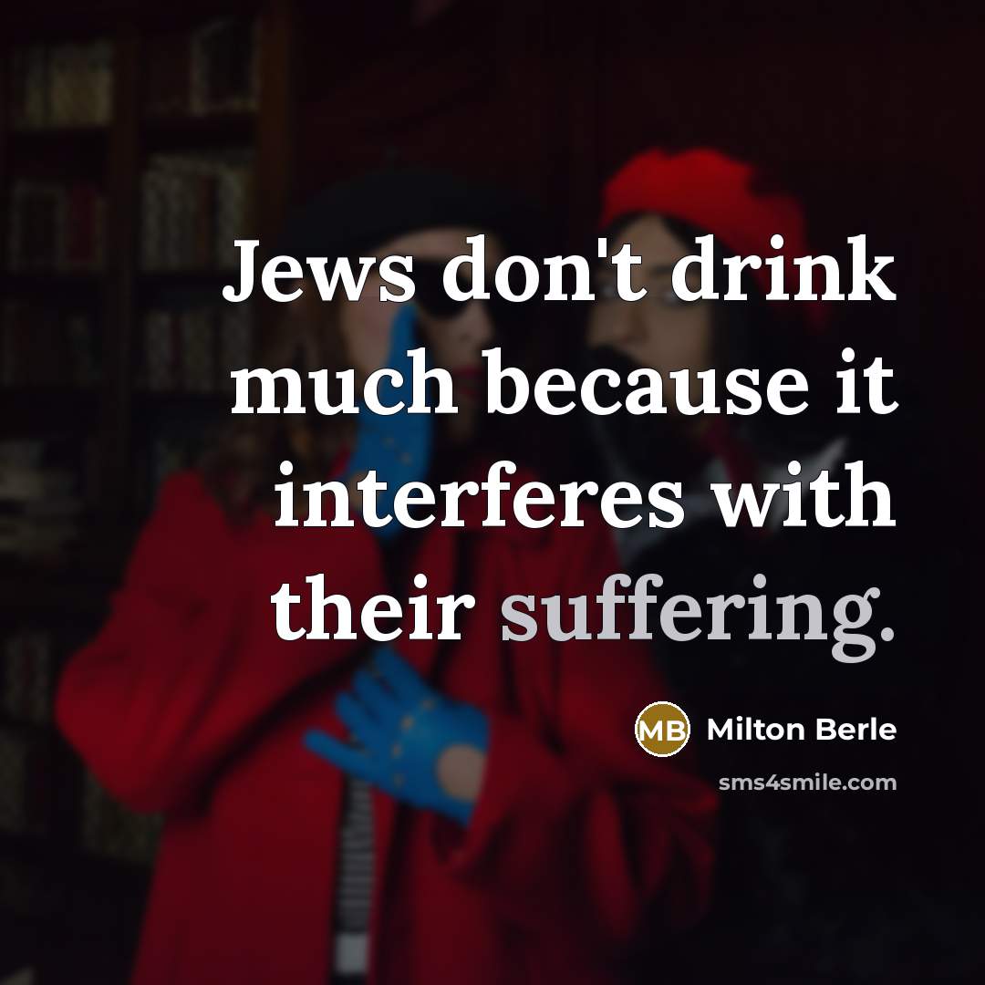 “Jews don't drink much because it interferes with their suffering.…” quote by Milton Berle
