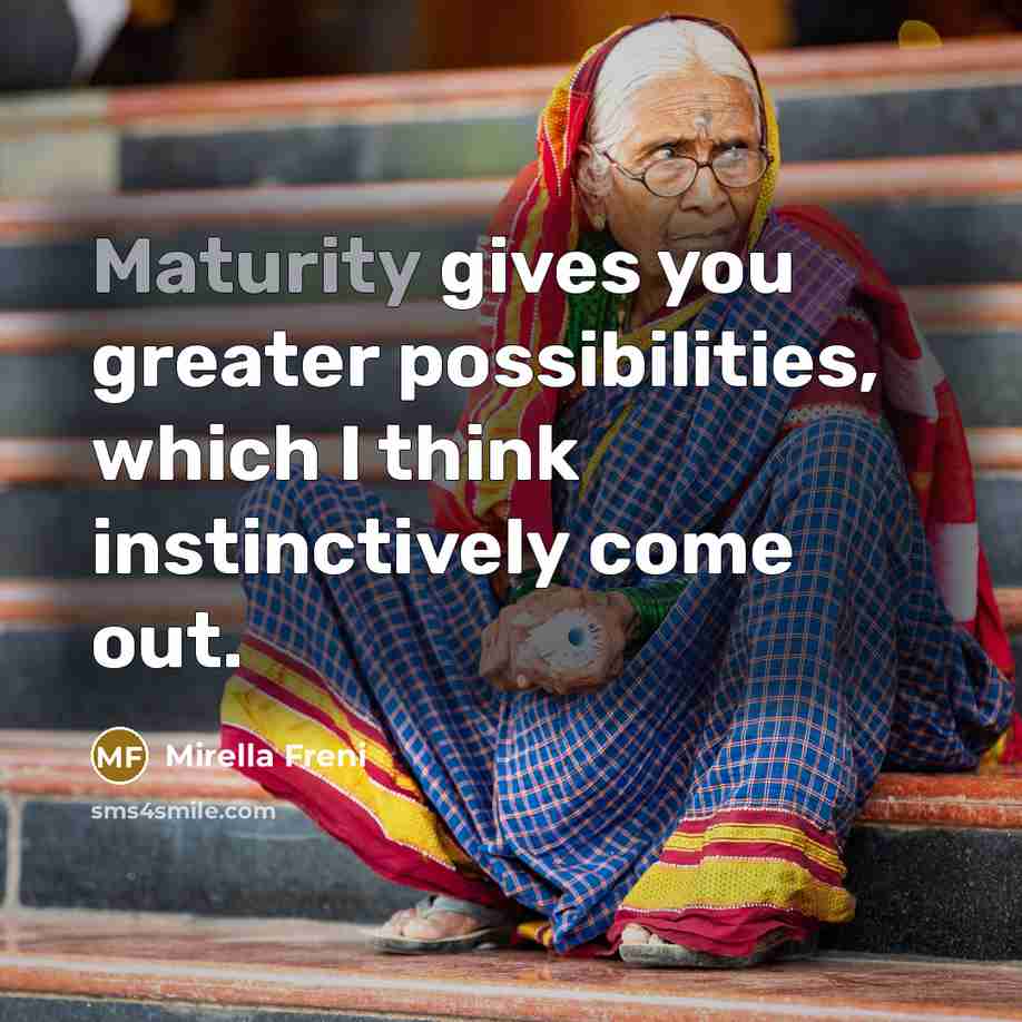“Maturity gives you greater possibilities, which I think instinctively come…” quote by Mirella Freni