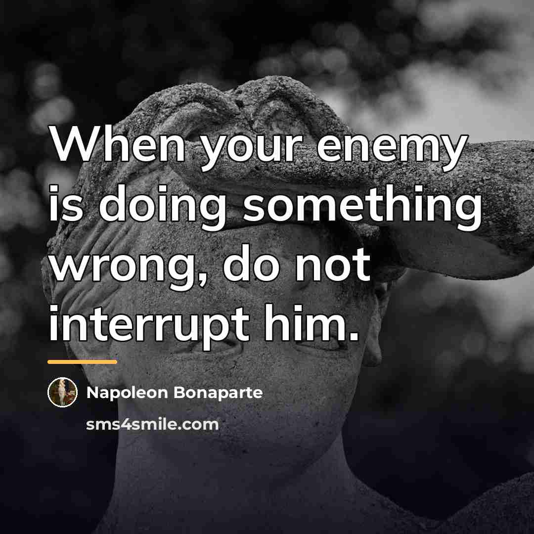 “When your enemy is doing something wrong, do not interrupt…” quote by Napoleon Bonaparte