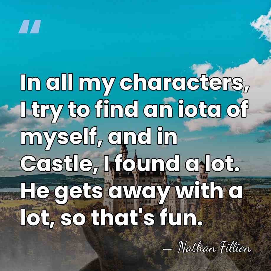 In all my characters, I try to find an iota of myself,&hellip; - Nathan Fillion