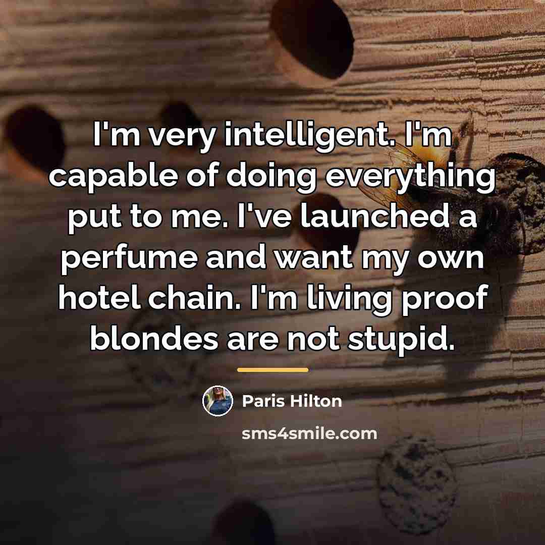 “I'm very intelligent. I'm capable of doing everything put to…” quote by Paris Hilton