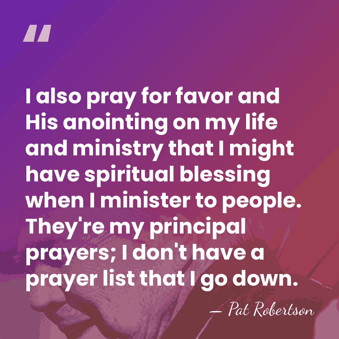 I also pray for favor and His anointing on my life and&hellip; - Pat Robertson