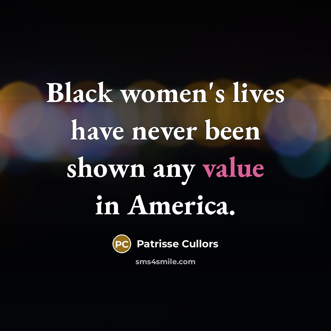 “Black women's lives have never been shown any value in…” quote by Patrisse Cullors