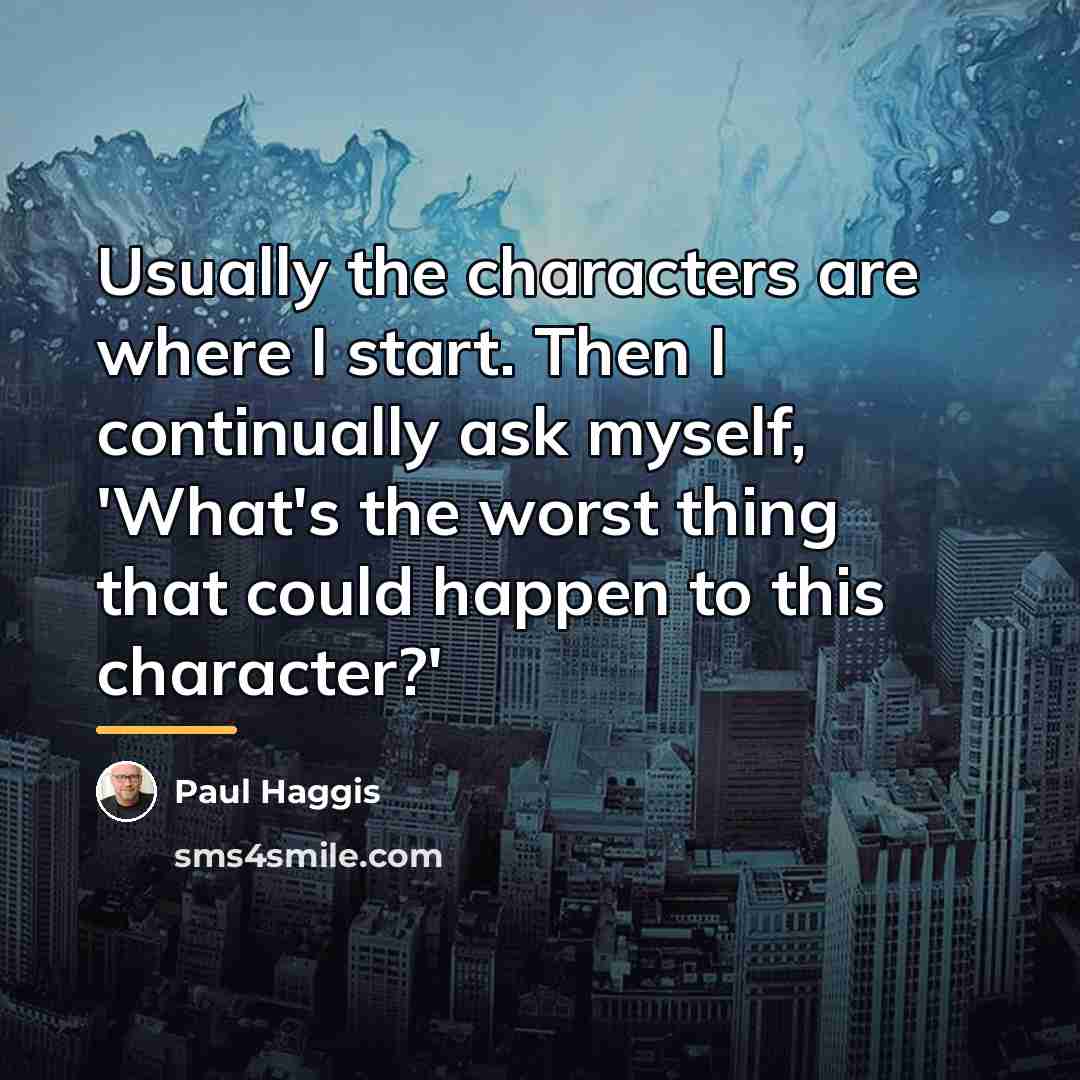 “Usually the characters are where I start. Then I continually…” quote by Paul Haggis
