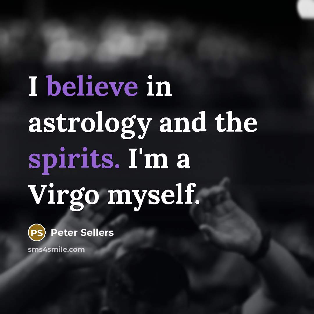 “I believe in astrology and the spirits. I'm a Virgo…” quote by Peter Sellers
