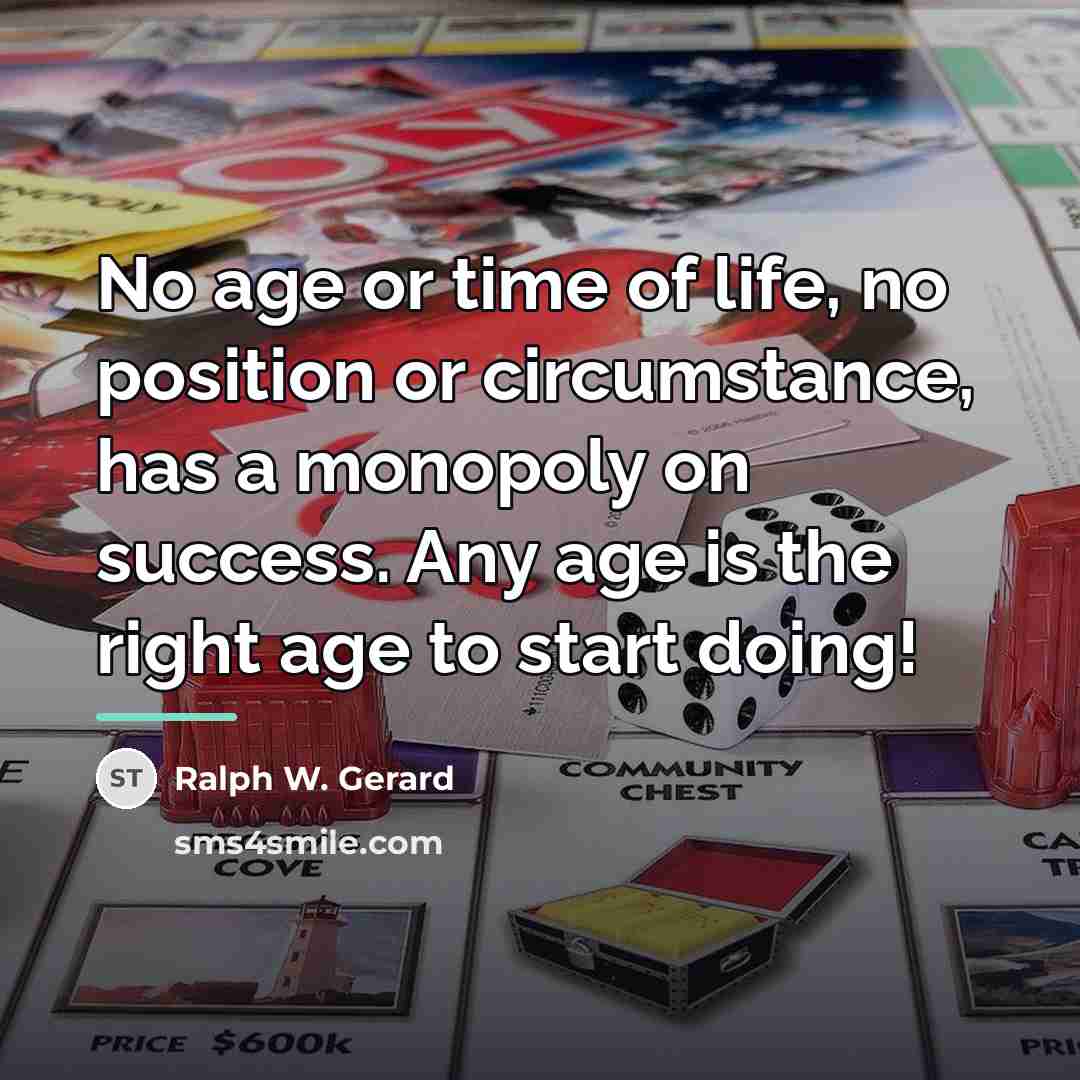 “No age or time of life, no position or circumstance,…” quote by Ralph W. Gerard