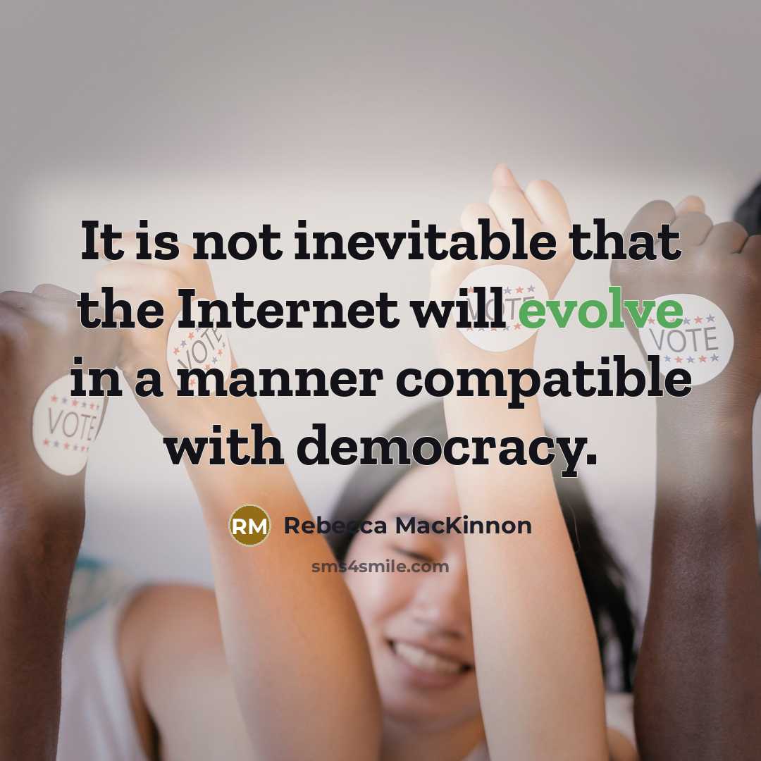 “It is not inevitable that the Internet will evolve in…” quote by Rebecca MacKinnon