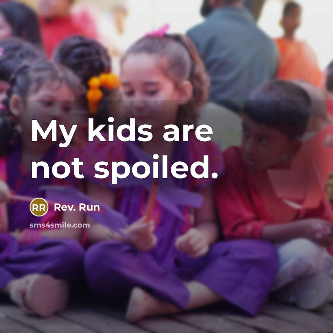 “My kids are not spoiled.…” quote by Rev. Run