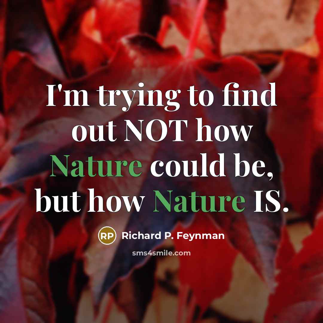 “I'm trying to find out NOT how Nature could be,…” quote by Richard P. Feynman