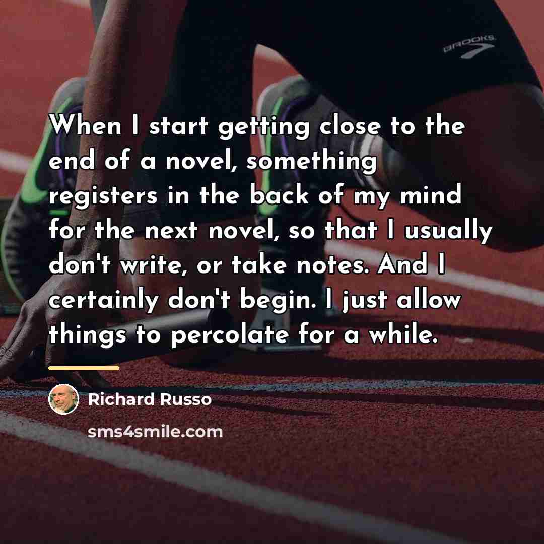 “When I start getting close to the end of a…” quote by Richard Russo
