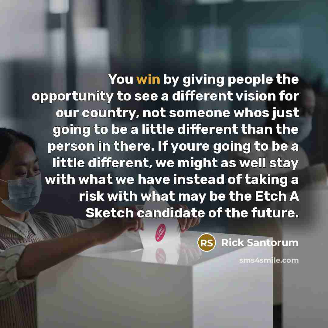 “You win by giving people the opportunity to see a…” quote by Rick Santorum