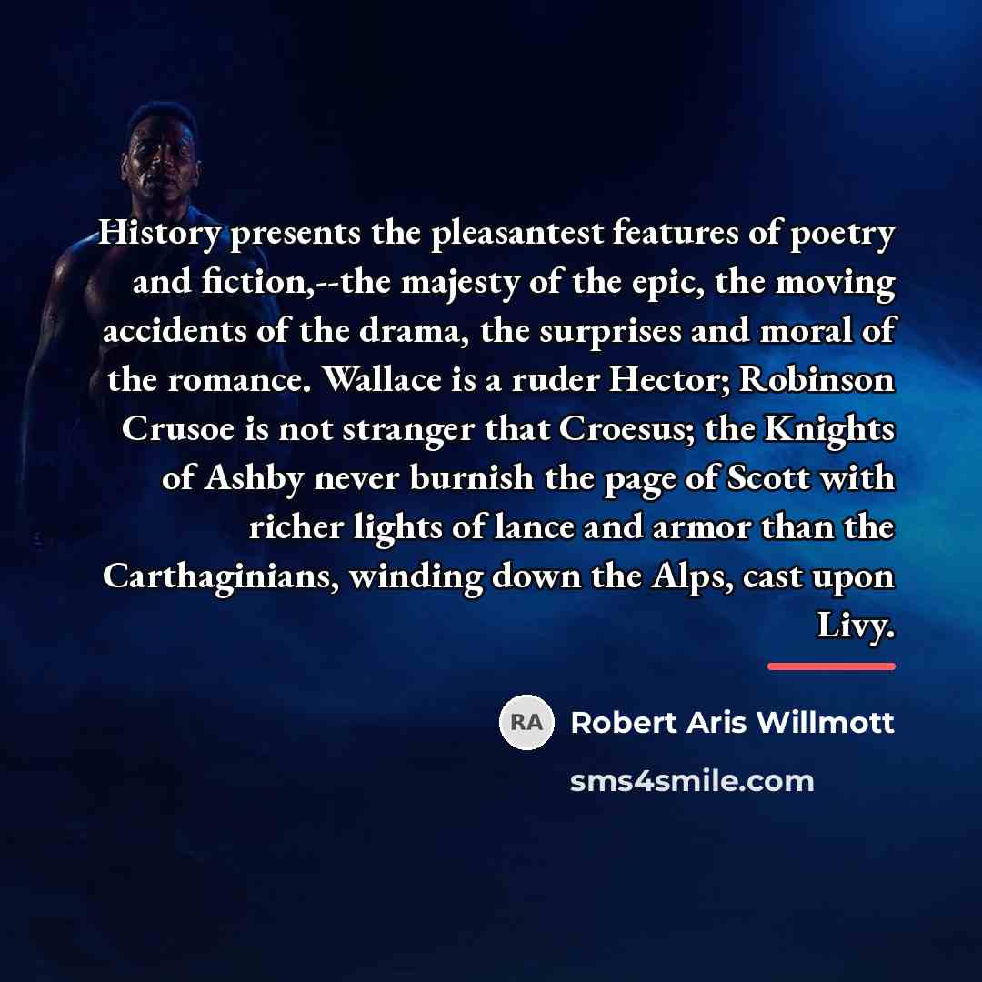 “History presents the pleasantest features of poetry and fiction,--the majesty…” quote by Robert Aris Willmott