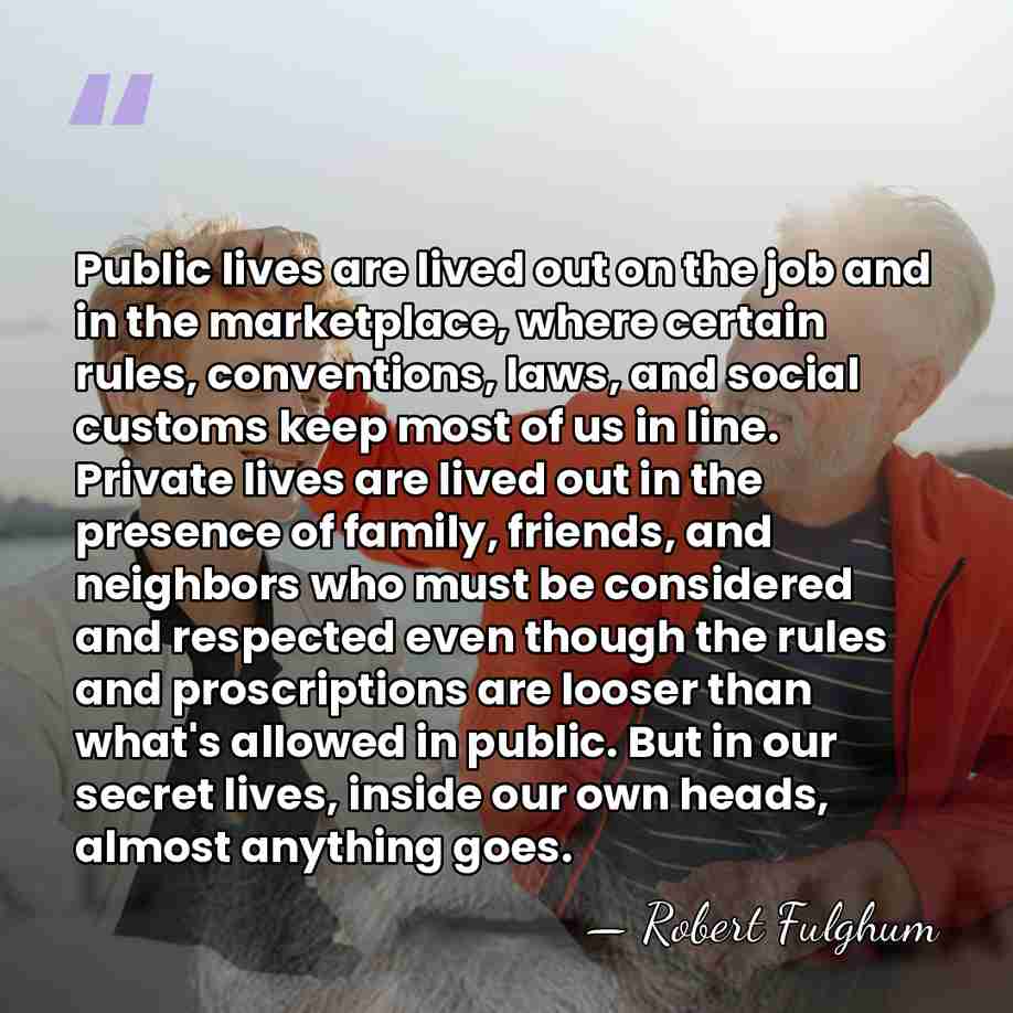 Public lives are lived out on the job and in the marketplace,&hellip; - Robert Fulghum