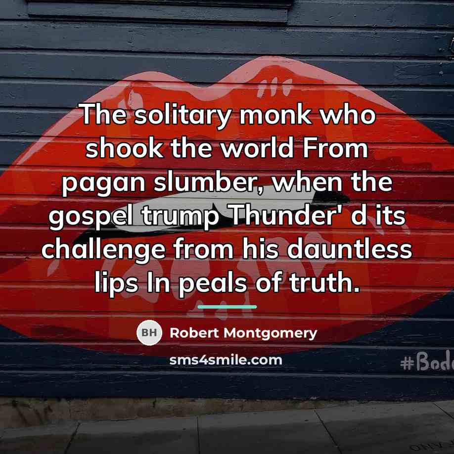 “The solitary monk who shook the world From pagan slumber,…” quote by Robert Montgomery