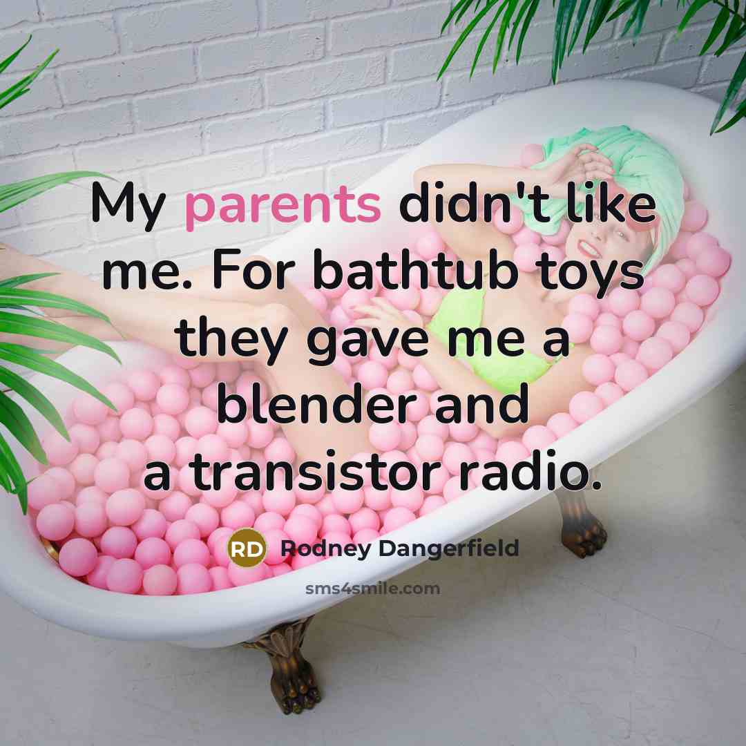 “My parents didn't like me. For bathtub toys they gave…” quote by Rodney Dangerfield