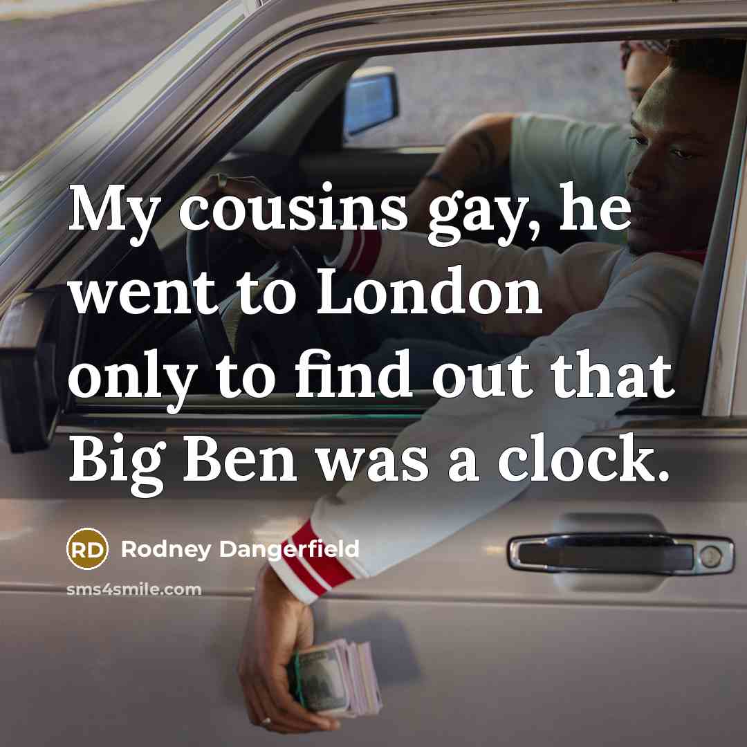 “My cousins gay, he went to London only to find…” quote by Rodney Dangerfield