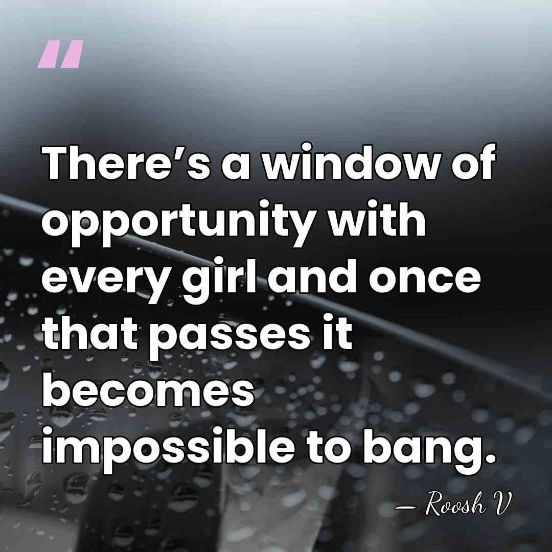 There’s a window of opportunity with every girl and once that passes&hellip; - Roosh V