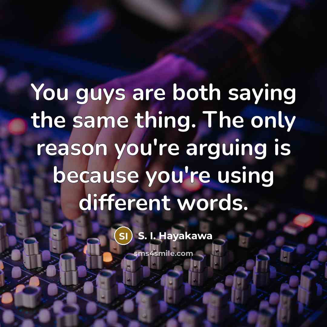 “You guys are both saying the same thing. The only…” quote by S. I. Hayakawa
