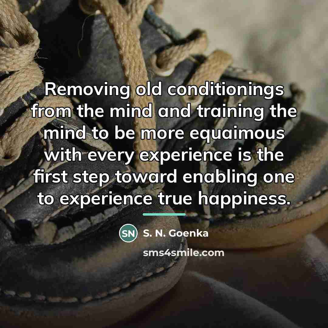 “Removing old conditionings from the mind and training the mind…” quote by S. N. Goenka