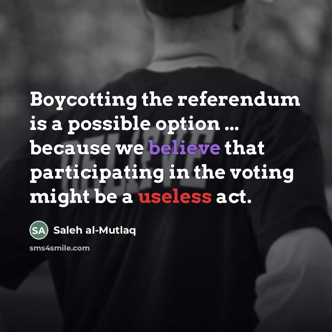 “Boycotting the referendum is a possible option ... because we…” quote by Saleh al-Mutlaq
