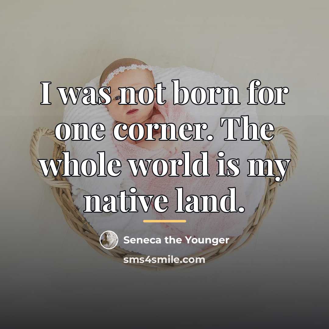 “I was not born for one corner. The whole world…” quote by Seneca the Younger