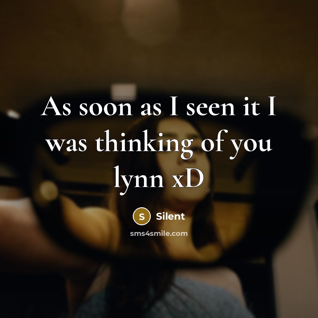 “As soon as I seen it I was thinking of you lynn xD” quote by Silent