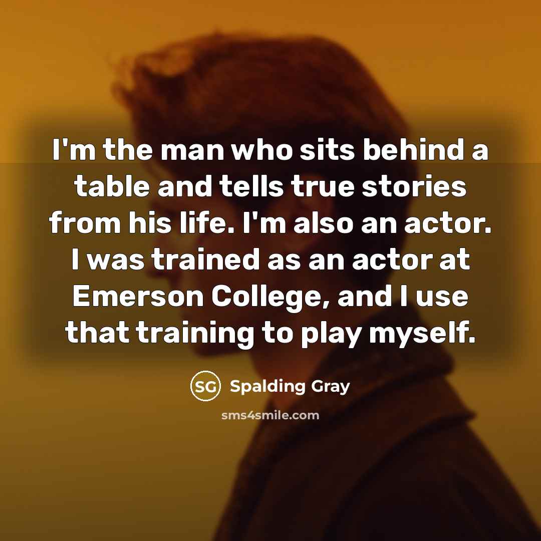 “I'm the man who sits behind a table and tells…” quote by Spalding Gray
