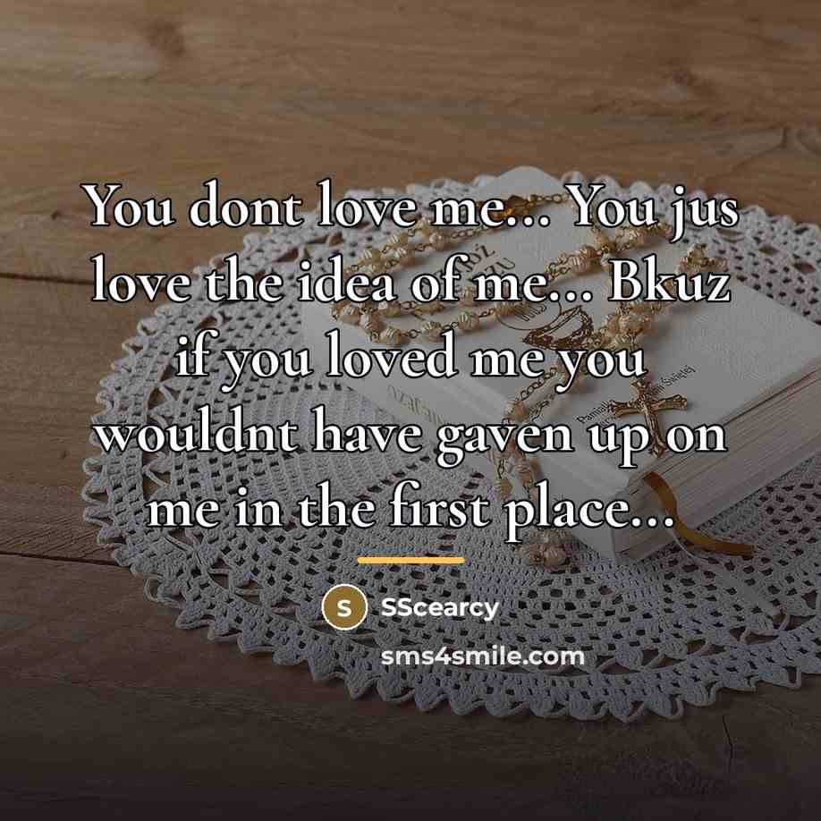 “You dont love me... You jus love the idea of…” quote by SScearcy