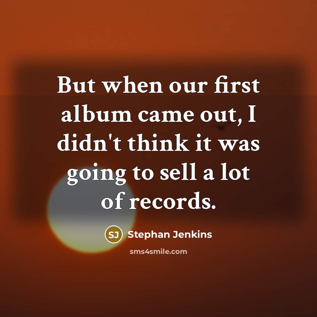 “But when our first album came out, I didn't think…” quote by Stephan Jenkins