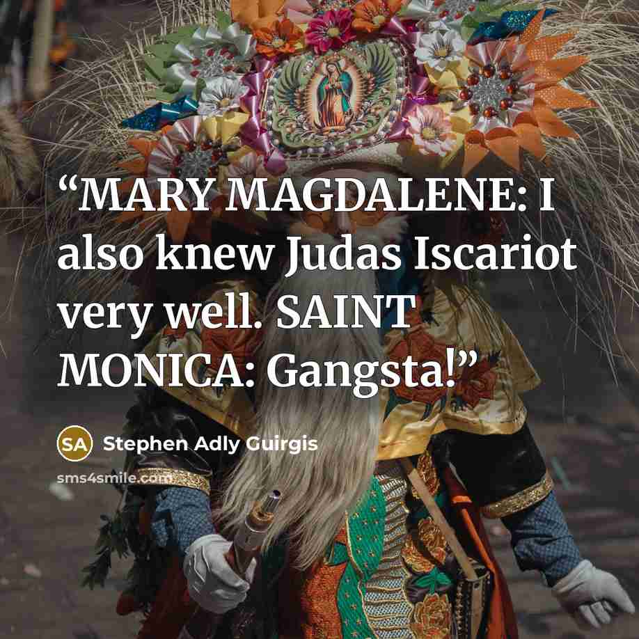 “MARY MAGDALENE: I also knew Judas Iscariot very well. SAINT MONICA: Gangsta!” quote by Stephen Adly Guirgis