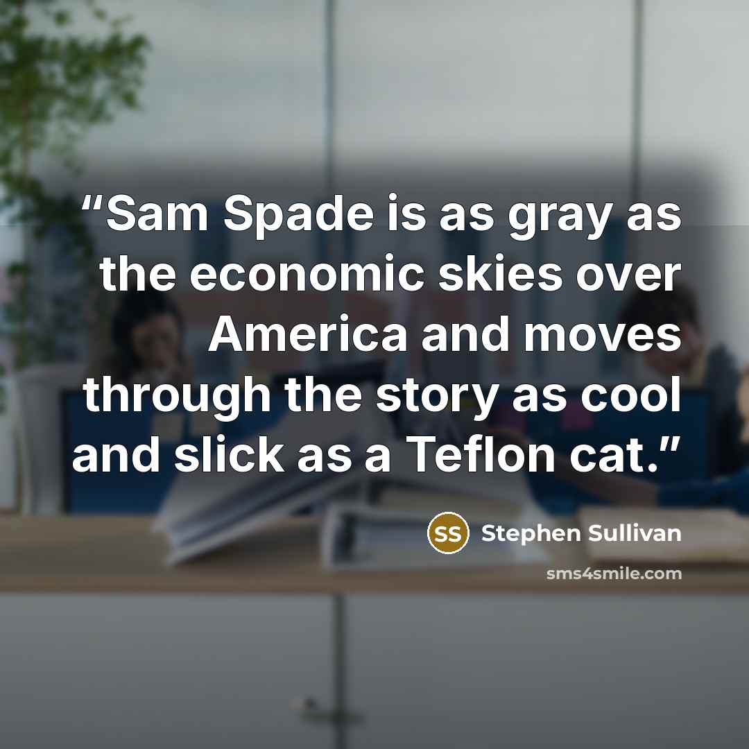 “Sam Spade is as gray as the economic skies over America and moves through the story as cool and slick as a Teflon cat.” quote by Stephen Sullivan