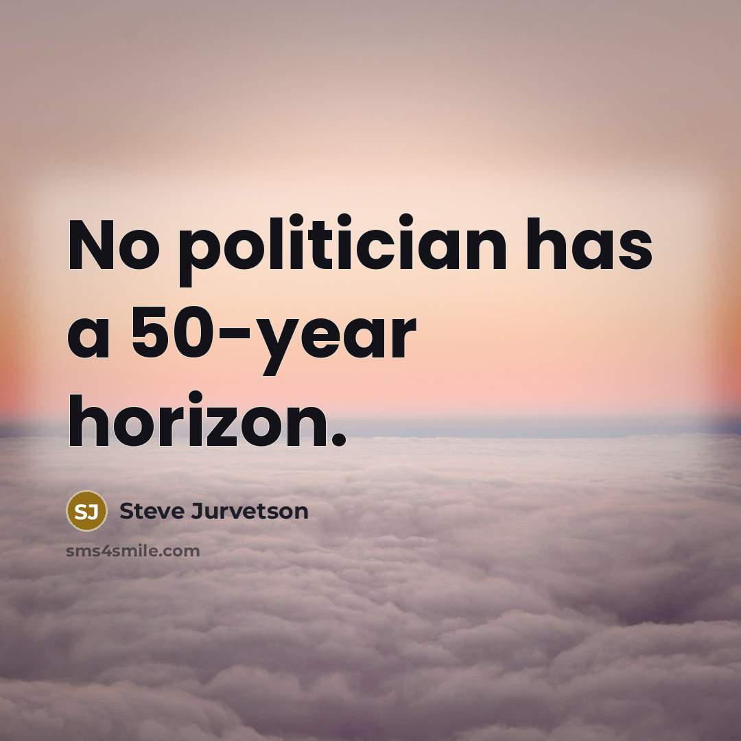 “No politician has a 50-year horizon.…” quote by Steve Jurvetson