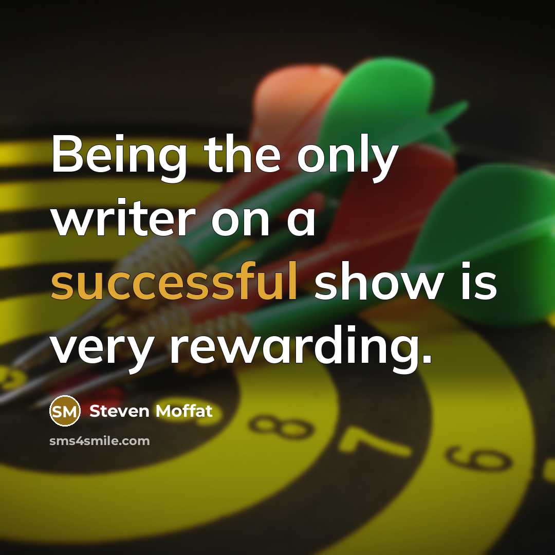 “Being the only writer on a successful show is very…” quote by Steven Moffat