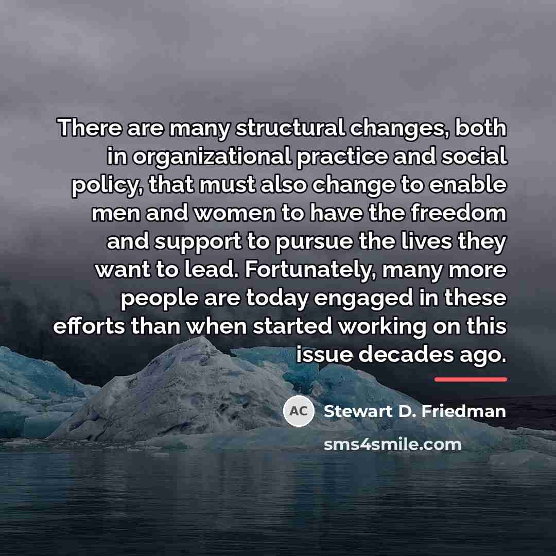 “There are many structural changes, both in organizational practice and…” quote by Stewart D. Friedman
