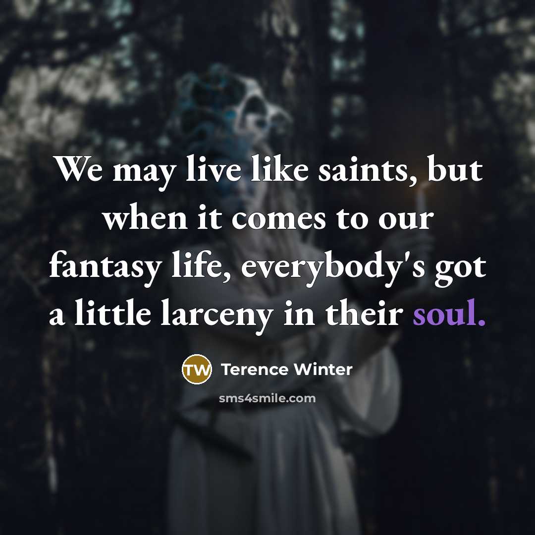“We may live like saints, but when it comes to…” quote by Terence Winter