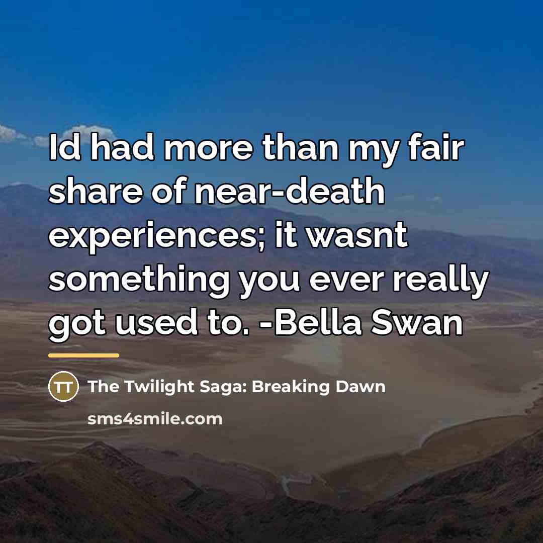 “Id had more than my fair share of near-death experiences;…” quote by The Twilight Saga: Breaking Dawn
