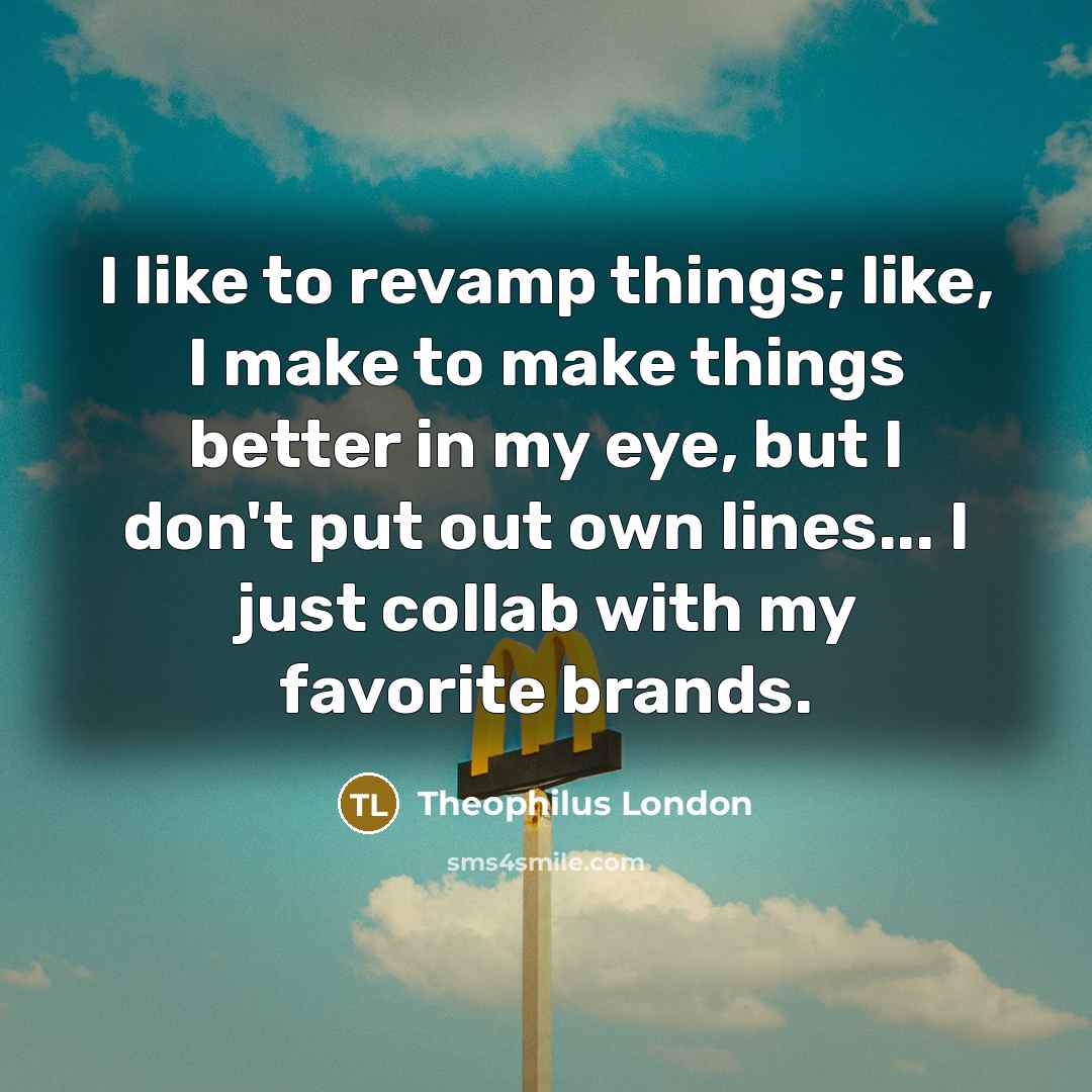 “I like to revamp things; like, I make to make…” quote by Theophilus London