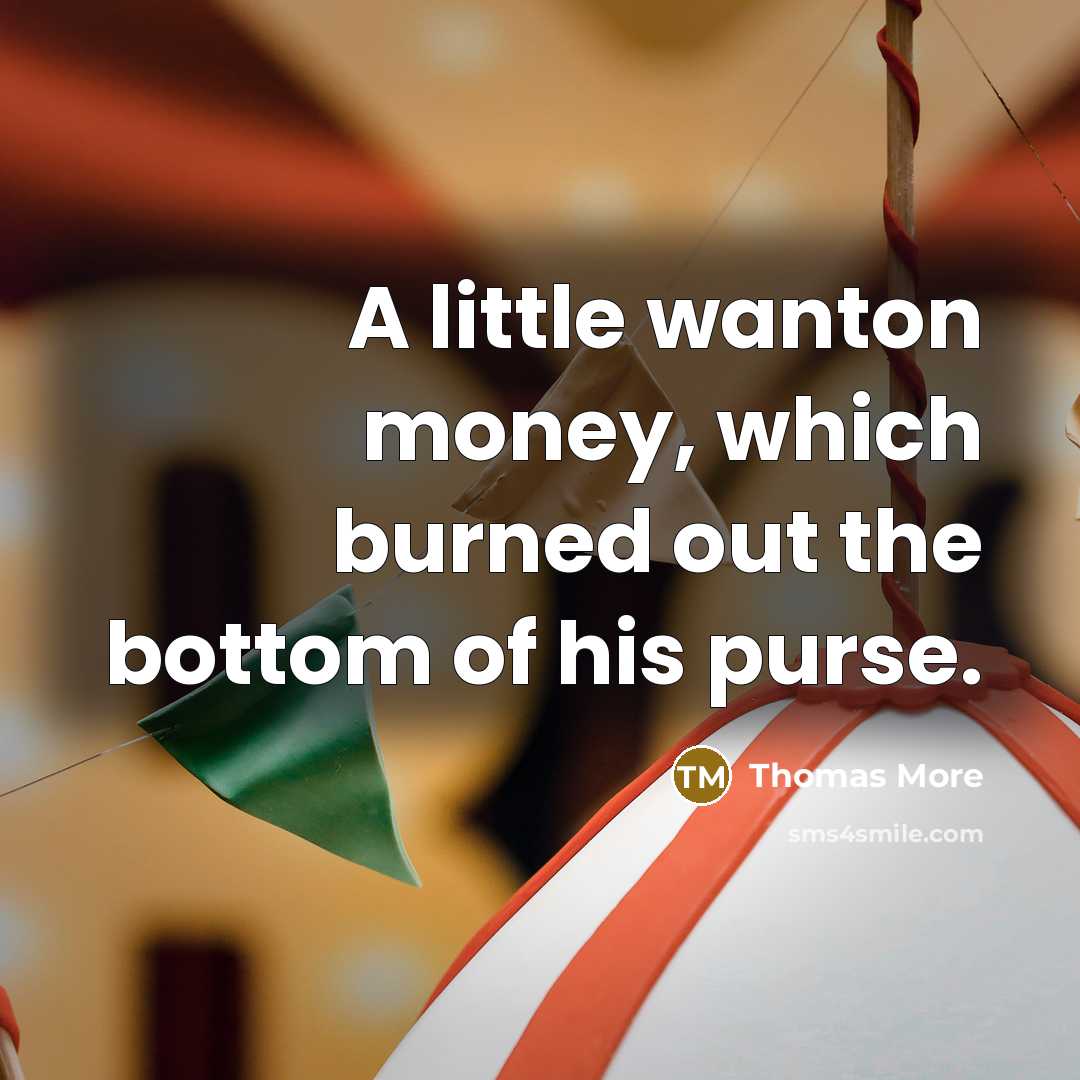 “A little wanton money, which burned out the bottom of…” quote by Thomas More